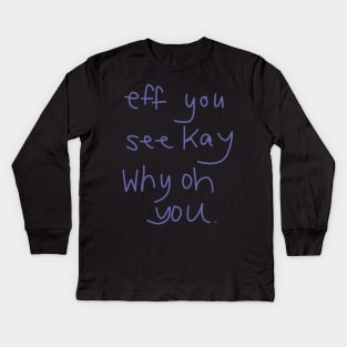 Eff You See Kay Why Oh You Kids Long Sleeve T-Shirt